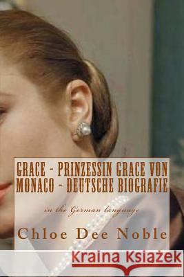 GRACE - Prinzessin Grace von Monaco - Deutsche Biografie Noble, Chloe Dee 9781505281248 Createspace - książka