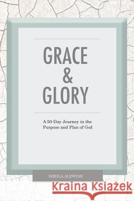 Grace & Glory: A 50-Day Journey In The Purpose & Plan Of God Alewine, Sheila K. 9780999131848 Around the Corner Ministries - książka
