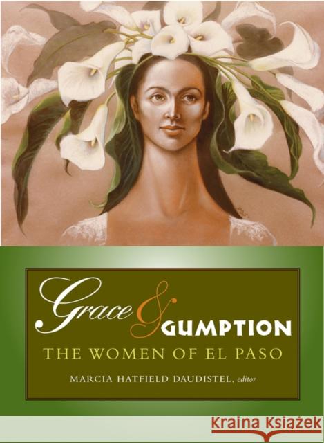 Grace & Gumption: The Women of El Paso Daudistel, Marcia Hatfield 9780875654300 Texas Christian University Press - książka