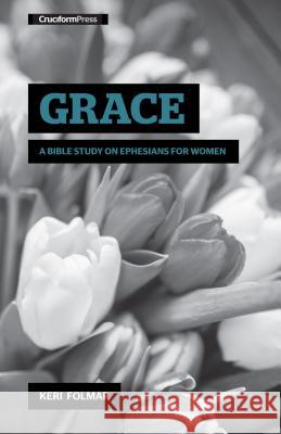 Grace: A Bible Study on Ephesians for Women Keri Folmar 9781941114070 Cruciform Press - książka