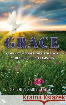 Grace: A Journey of Gods Unmerited Favor in the Midst of Uncertainties Emily Marie Lavalais 9781638671503 Dorrance Publishing Co. - książka