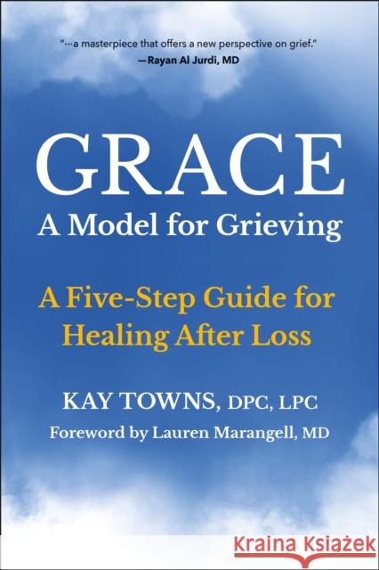 GRACE: A Model for Grieving: A Five-Step Guide for Healing After Loss Kay Towns 9781578269976 Hatherleigh Press,U.S. - książka