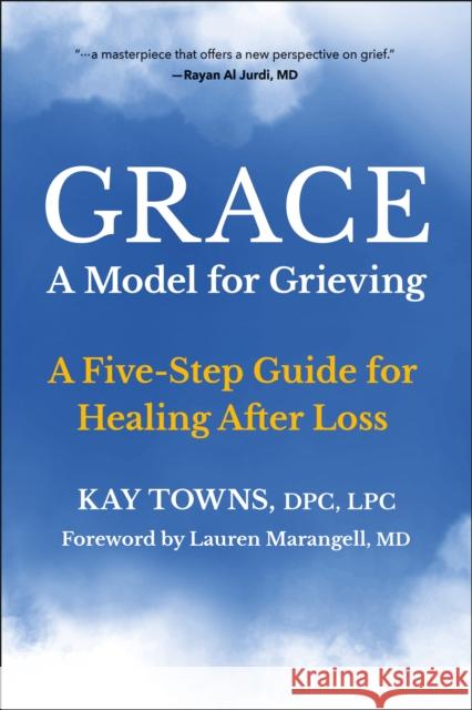 GRACE: A Model for Grieving: Five Steps to Healing from Loss Kay Towns 9781578269976 Hatherleigh Press,U.S. - książka