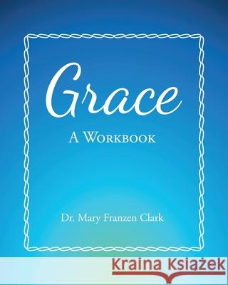 Grace: A Workbook Dr Mary Franzen Clark 9781646707102 Covenant Books - książka