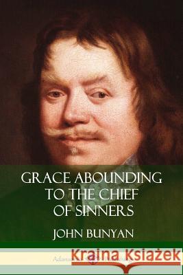 Grace Abounding to the Chief of Sinners John Bunyan 9781387842537 Lulu.com - książka