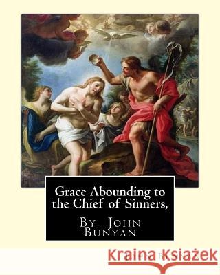 Grace Abounding to the Chief of Sinners, By John Bunyan: Grace abounding to the chief of sinners; or, A brief and faithful relation of the exceeding m Bunyan, John 9781535577434 Createspace Independent Publishing Platform - książka