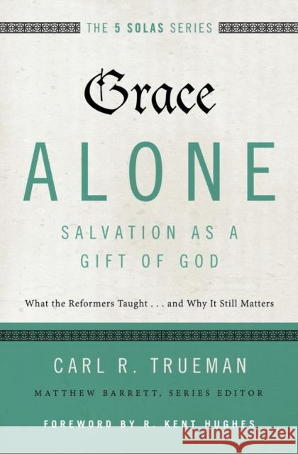 Grace Alone---Salvation as a Gift of God: What the Reformers Taught...and Why It Still Matters Carl Trueman Matthew Barrett 9780310515760 Zondervan - książka