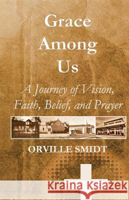 Grace Among Us: A Journey of Vision, Faith, Belief, and Prayer Orville Smidt Serenity Miller 9781511705530 Createspace - książka