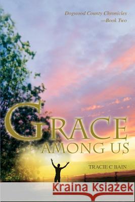 Grace Among Us: Dogwood County Chronicles--Book Two Bain, Tracie C. 9780595332052 iUniverse - książka