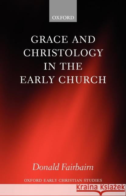 Grace and Christology in the Early Church Donald Fairbairn 9780199297108  - książka