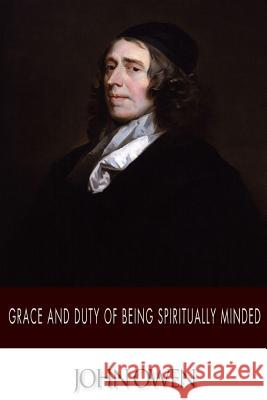 Grace and Duty of Being Spiritually Minded John Owen 9781502303509 Createspace - książka