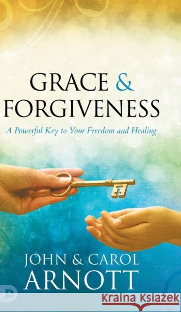 Grace and Forgiveness: A Powerful Key to Your Freedom and Healing John Arnott Carol Arnott 9780768462876 Destiny Image Incorporated - książka