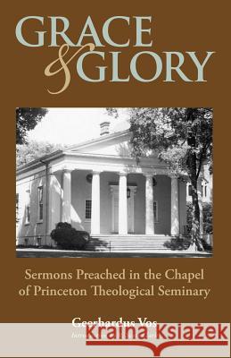 Grace and Glory: Sermons Preached in Chapel at Princeton Seminary Vos, Geerhardus 9781599251271 Solid Ground Christian Books - książka