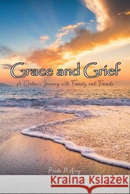 Grace and Grief: A Widow\'s Journey with Family and Friends Paula McVay 9781685707972 Christian Faith Publishing, Inc - książka