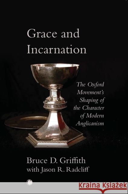 Grace and Incarnation: The Oxford Movement's Shaping of the Character of Modern Anglicanism Bruce Griffith, Jason Robert Radcliff 9780227177884 James Clarke & Co Ltd - książka