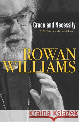 Grace and Necessity: Reflections on Art and Love Rowan Williams 9780826481504  - książka