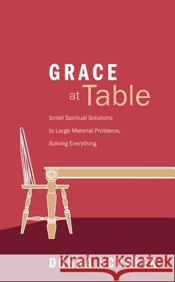 Grace at Table: Small Spiritual Solutions to Large Material Problems, Solving Everything Donna Schaper 9781620329900 Cascade Books - książka