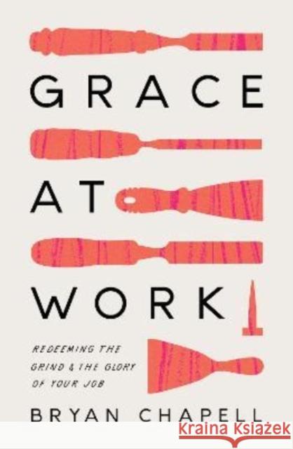 Grace at Work: Redeeming the Grind and the Glory of Your Job Bryan Chapell 9781433578236 Crossway Books - książka