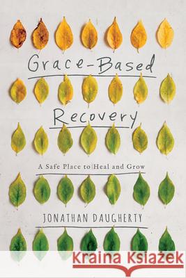 Grace-Based Recovery: A Safe Place to Heal and Grow Daugherty, Jonathan 9781948130110 New Growth Press - książka