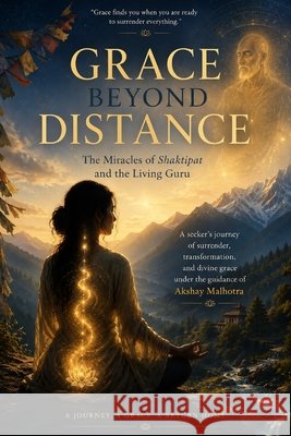 Grace Beyond Distance: The Miracles of Shaktipat and the Living Guru Dhingra, Rawnuk, Malhotra, Akshay 9798181247543 Independently Published - książka