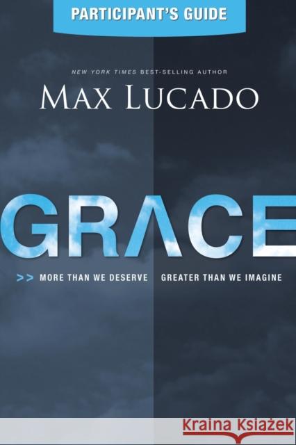 Grace Bible Study Participant's Guide: More Than We Deserve, Greater Than We Imagine Lucado, Max 9781401675844 Thomas Nelson Publishers - książka