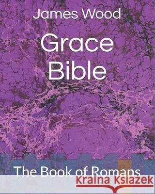 Grace Bible: The Book of Romans James Wood 9781687044921 Independently Published - książka