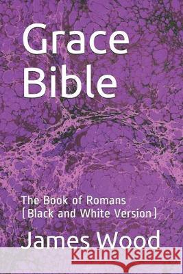 Grace Bible: The Book of Romans (Black and White Version) James Wood 9781690042242 Independently Published - książka