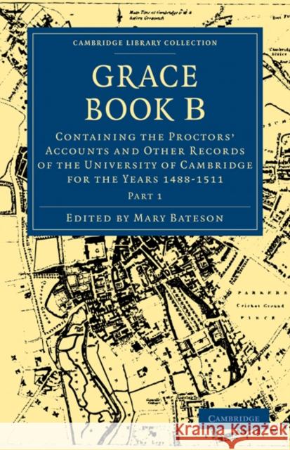 Grace Book B: Containing the Proctors' Accounts and Other Records of the University of Cambridge for the Years 1488-1511 Bateson, Mary 9781108000475  - książka