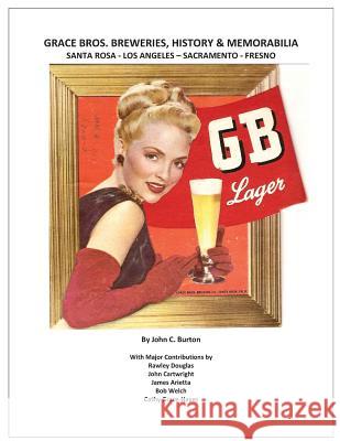 Grace Bros. Breweries, History & Memorabilia: Santa Rosa - Los Angeles - Sacramento - Fresno John C. Burton Rawley Douglas James Arietta 9780962462511 Apertifs Publishing - książka