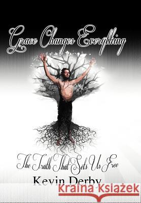 Grace Changes Everything: The Truth That Sets Us Free..... Derby, Kevin 9781449755409 WestBow Press - książka