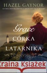 Grace, córka latarnika Hazel Gaynor, Alina Siewior-Kuś 9788382951547 Prószyński i S-ka - książka