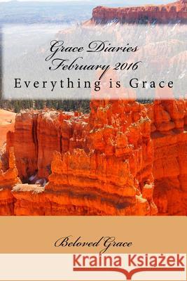 Grace Diaries February 2016: Everything is Grace Grace, Beloved 9781530054503 Createspace Independent Publishing Platform - książka