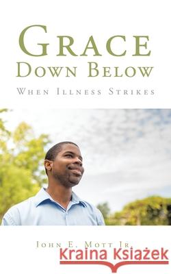Grace Down Below: When Illness Strikes John E. Mot 9781504933155 Authorhouse - książka