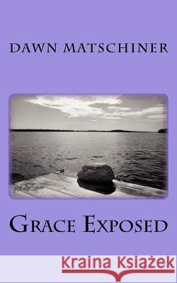 Grace Exposed Dawn Matschiner Mary Margaret Lenich 9781469959931 Createspace - książka