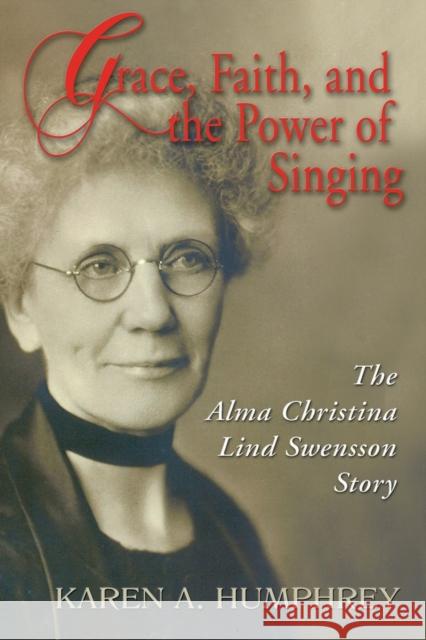 Grace, Faith, and the Power of Singing: The Alma Christina Lind Swensson Story Karen A. Humphrey 9781932688726 Lutheran University Press - książka