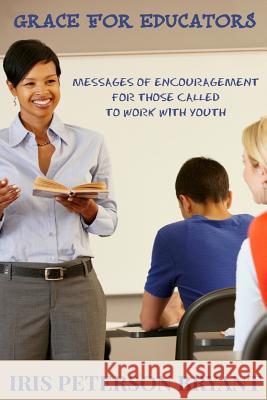 Grace for Educators: Messages of Encouragement for Those Called to Work with Youth Iris Peterson Bryant Debra Cheek 9780991647910 Mattie's Seed Publishing - książka