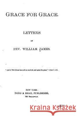 Grace for grace. Letters James, William 9781530739585 Createspace Independent Publishing Platform - książka