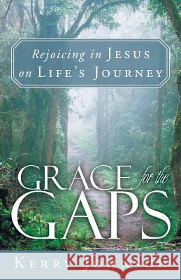 Grace for the Gaps: Rejoicing in Jesus on Life's Journey Johnson, Kerry 9781449795108 WestBow Press - książka