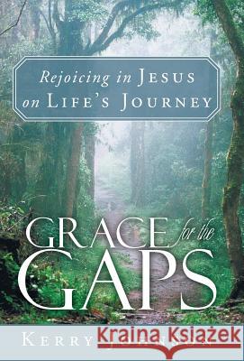 Grace for the Gaps: Rejoicing in Jesus on Life's Journey Johnson, Kerry 9781449795115 WestBow Press - książka