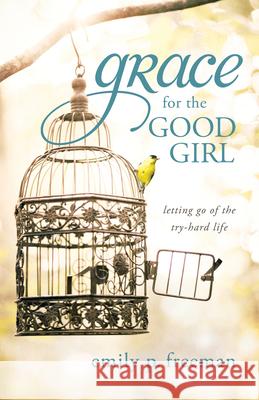 Grace for the Good Girl Freeman, Emily P. 9780800739430 Fleming H. Revell Company - książka