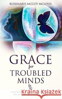 Grace For Troubled Minds: A Mother's Faithful Fight through the Mental Healthcare System Sierra Rainge Shontae McLoyd Jean Gooden 9781080784431 Independently Published - książka