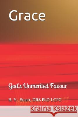Grace: God's Unmerited Favour Lcpc B Stuart, PhD 9781449594053 Createspace Independent Publishing Platform - książka