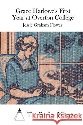 Grace Harlowe's First Year at Overton College Jessie Graham Flower The Perfect Library 9781514206782 Createspace - książka