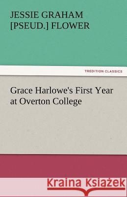 Grace Harlowe's First Year at Overton College Jessie Graham [pseud.] Flower   9783842485655 tredition GmbH - książka