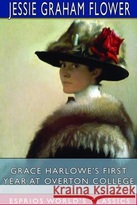 Grace Harlowe's First Year at Overton College (Esprios Classics) Jessie Graham Flower 9781714624690 Blurb - książka