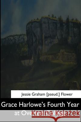 Grace Harlowe's Fourth Year at Overton College Jessie Graham Flower 9781544624723 Createspace Independent Publishing Platform - książka