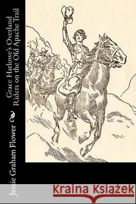 Grace Harlowe's Overland Riders on the Old Apache Trail Jessie Graham Flower 9781518776120 Createspace Independent Publishing Platform - książka