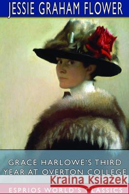 Grace Harlowe's Third Year at Overton College (Esprios Classics) Jessie Graham Flower 9781714995653 Blurb - książka