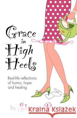 Grace in High Heels: Real-life reflections of humor, hope and healing Perry, Shannon 9781460916568 Createspace - książka