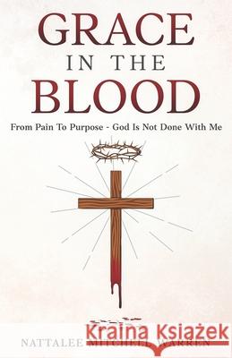 Grace In The Blood: From Pain To Purpose - God Is Not Done With Me Nattalee Mitchel 9781965635513 Hcp Book Publishing - książka